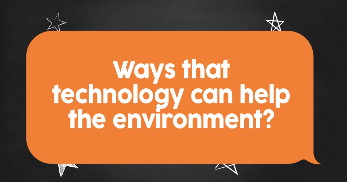 Your Answers: Ways technology can help the environment?